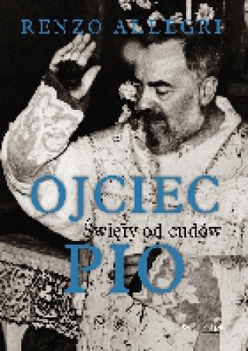 OJCIEC PIO. Święty od cudów