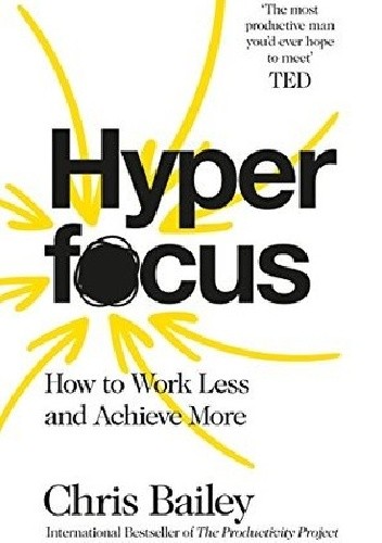Hyperfocus: How to Work Less to Achieve More