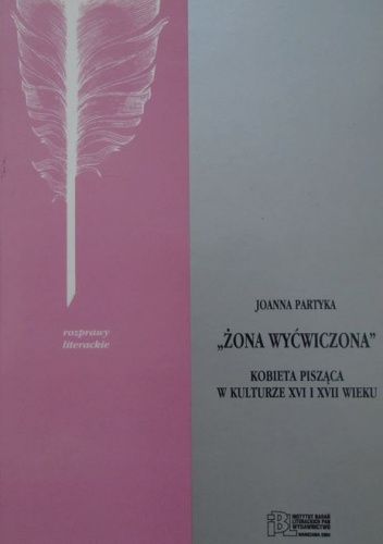 "Żona wyćwiczona". Kobieta pisząca w kulturze XVI i XVII wieku