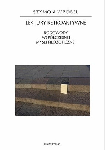 Lektury retroaktywne. Rodowody współczesnej myśli filozoficznej