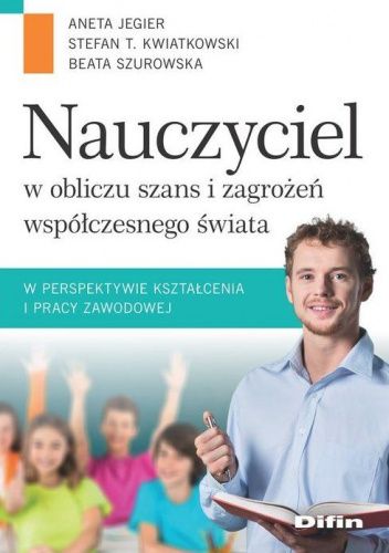 Nauczyciel w obliczu szans i zagrożeń współczesnego świata w perspektywie kształcenia i pracy zawodowej