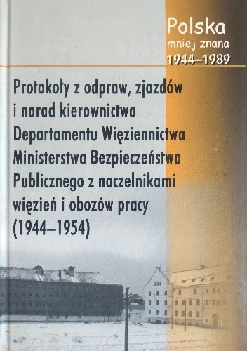 Protokoły z odpraw, zjazdów i narad kierownictwa Departamentu Więziennictwa Ministerstwa Bezpieczeństwa Publicznego z naczelnikami więzień i obozów pracy (1944-1954)