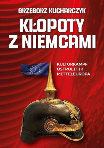 Kłopoty z Niemcami. Kulturkampf, Ostpolitik, Mitteleuropa