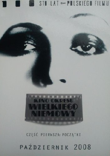 Sto lat polskiego filmu: kino okresu wielkiego niemowy. Cz. 1 Początki
