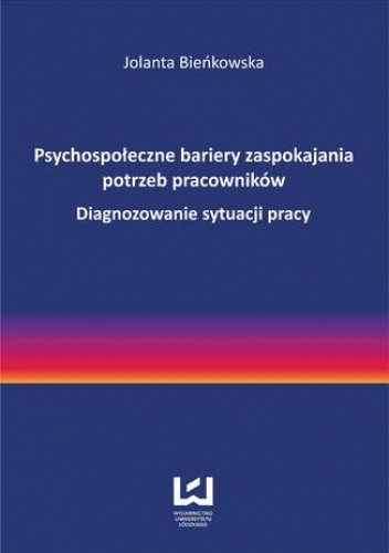 Psychospołeczne bariery zaspokajania potrzeb pracowników. Diagnozowanie sytuacji pracy