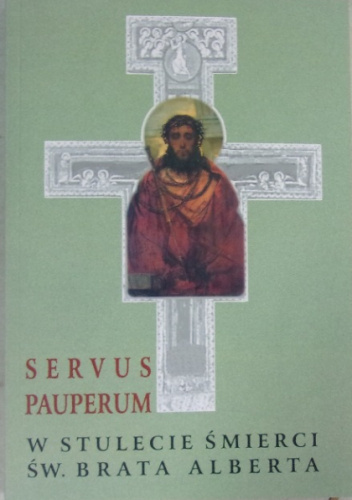 Servus Pauperum. W stulecie śmierci św. Brata Alberta