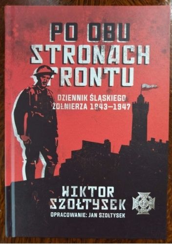 Po obu stronach frontu. Dziennik śląskiego żołnierza 1943-1947