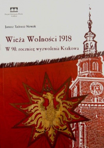 Wieża Wolności 1918. W 90. rocznicę wyzwolenia Krakowa