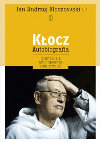 Kłocz. Autobiografia. rozmawiają Artur Sporniak i Jan Strzałka