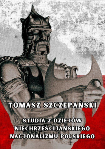 Studia z dziejów niechrześcijańskiego nacjonalizmu polskiego