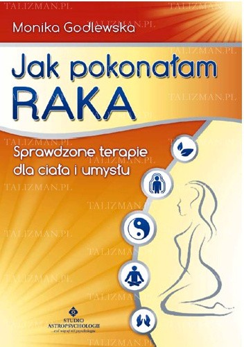 Jak pokonałam raka - sprawdzone terapie dla ciała i umysłu