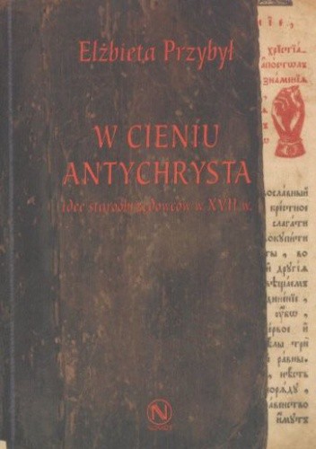 W cieniu Antychrysta: idee staroobrzędowców w XVII w.