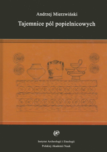 Tajemnice pól popielnicowych. Pogranicze doczesności i zaświatów w perspektywie pradziejowej antropologii śmierci