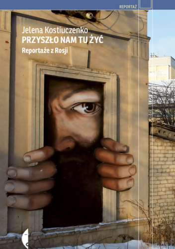 Przyszło nam tu żyć. Reportaże z Rosji