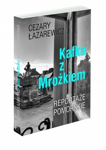 Kafka z Mrożkiem. Reportaże pomorskie.