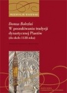Domus Bolezlai. W poszukiwaniu tradycji dynastycznej Piastów (do ok. 1138 roku)