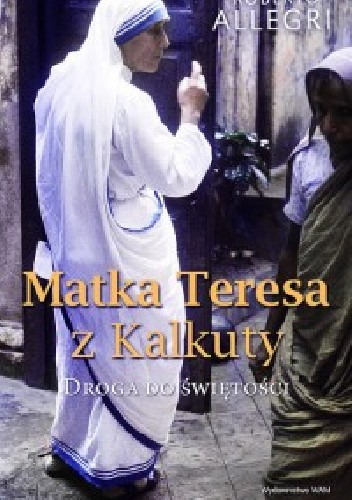Matka Teresa z Kalkuty. Droga do świętości