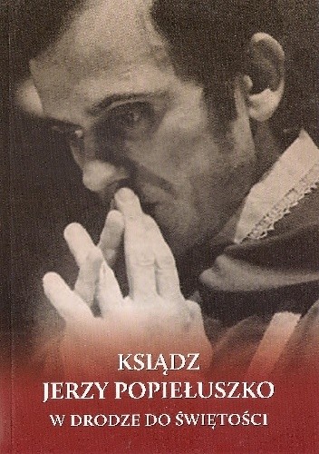 Ksiądz Jerzy Popiełuszko. W drodze do świętości