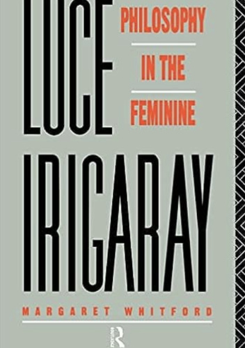 Luce Irigaray: Philosophy in the Feminine