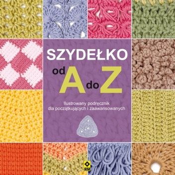 Szydełko od A do Z. Ilustrowany podręcznik dla początkujących i zaawansowanych
