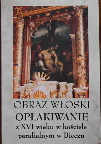 Obraz włoski Opłakiwanie z XVI wieku w kościele parafialnym w Bieczu