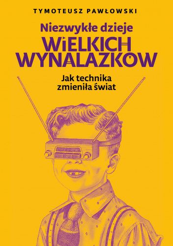 Niezwykłe dzieje wielkich wynalazków