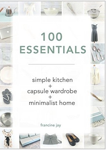 100 Essentials: Simple Kitchen + Capsule Wardrobe + Minimalist Home