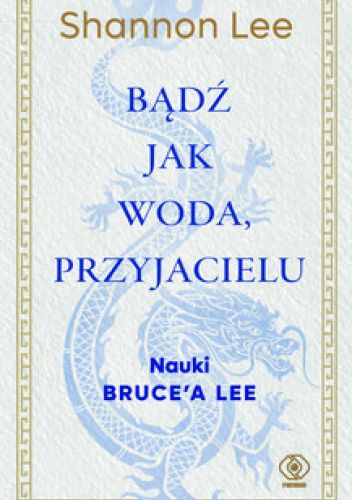 Bądź jak woda, przyjacielu. Nauki Bruce'a Lee
