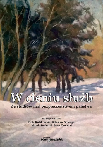 W cieniu służb Ze studiów nad bezpieczeństwem państwa