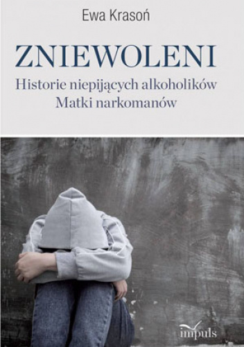 Zniewoleni. Historie niepijących alkoholików. Matki narkomanów