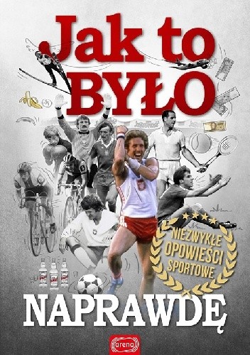 Jak to było naprawdę. Niezwykłe opowieści sportowe