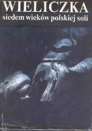 Wieliczka. Siedem wieków polskiej soli