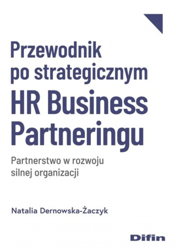 Przewodnik po strategicznym HR Business Partneringu. Partnerstwo w rozwoju silnej organizacji