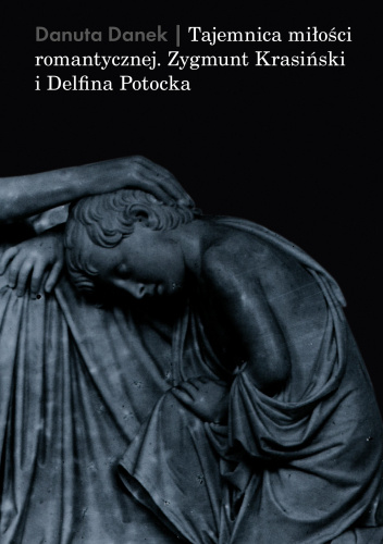 Tajemnica miłości romantycznej. Zygmunt Krasiński i Delfina Potocka