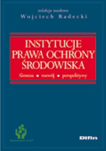 Instytucje prawa ochrony środowiska. Geneza, rozwój, perspektywy