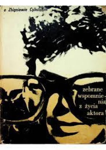 O Zbigniewie Cybulskim: zebrane wspomnienia z życia aktora