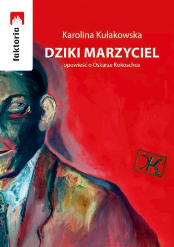 Dziki marzyciel. Opowieść o Oskarze Kokoschce