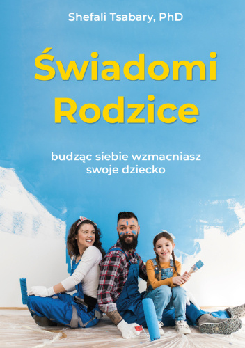 Świadomi rodzice. Budząc siebie wzmacniasz swoje dziecko