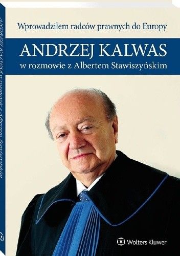 Wprowadziłem radców prawnych do Europy. Andrzej Kalwas w rozmowie z Albertem Stawiszyńskim