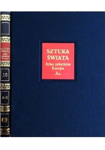 Sztuka świata. Tom 15. Atlas zabytków. Europa A-K