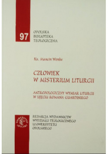 Człowiek w misterium liturgii. Antropologiczny wymiar liturgii w ujęciu Romana Guardiniego