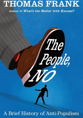 The People, No: A Brief History of Anti-Populism