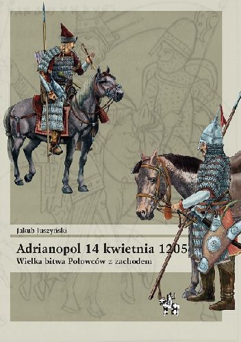 Adrianopol 14 kwietnia 1205. Wielka bitwa Połowców z zachodem