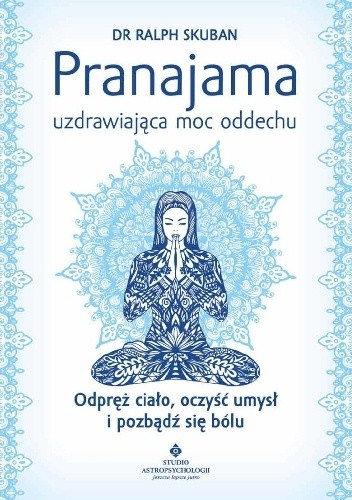 Pranajama – uzdrawiająca moc oddechu. Odpręż ciało, oczyść umysł i pozbądź się bólu