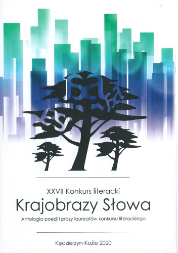 Krajobrazy Słowa: antologia poezji i prozy laureatów konkursu literackiego : XXVII konkurs literacki