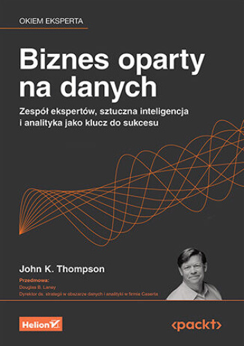 Biznes oparty na danych. Zespół ekspertów, sztuczna inteligencja i analityka jako klucz do sukcesu