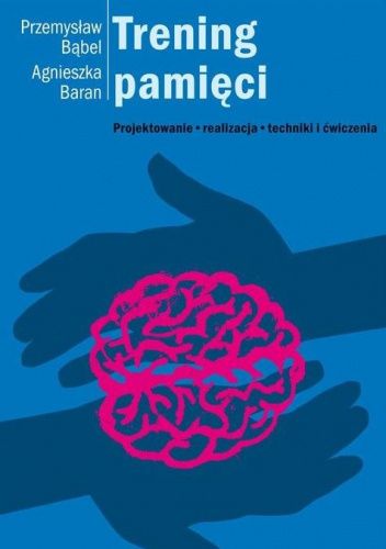 Trening pamięci. Projektowanie, realizacja, techniki i ćwiczenia