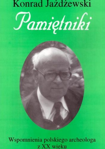 Pamiętniki. Wspomnienia polskiego archeologa z XX wieku