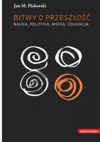Bitwy o przeszłość. Nauka, polityka, media, edukacja