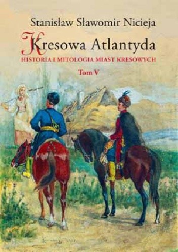 Kresowa Atlantyda. Historia i mitologia miast kresowych. Tom V